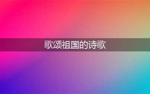 诗意中国 ，10首爱国现代诗(歌颂祖国的诗歌)