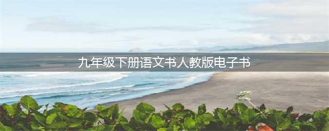 人教部编版九年级下册语文电子课本教材（高清PDF版）(九年级下册语文书人教版电子书)