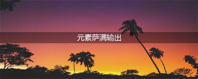 《魔兽世界怀旧服》黑翼之巢元素萨怎么输出 元素萨输出技巧教学