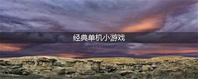80后玩的经典单机游戏大全2021 十大80后玩的经典单机游戏排行榜(经典单机小游戏)