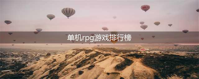 国产十大经典rpg单机游戏2022 经典rpg单机游戏排行榜(单机rpg游戏排行榜)