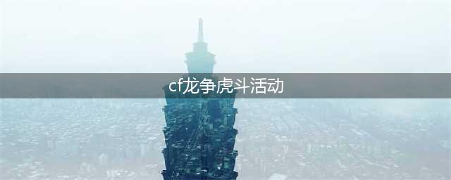 《CF》龙争虎斗助力CFS活动在哪参加 龙争虎斗助力CFS活动介绍(cf龙争虎斗活动)
