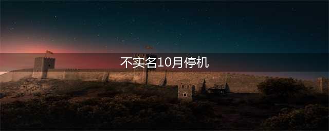 不实名10月停机 过后要怎么补救？(不实名10月停机)