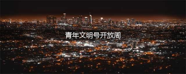 快来看！2023年青年文明号开放周活动这样办！(青年文明号开放周)