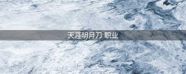 天涯明月刀职业介绍