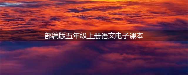 部编版小学语文五年级上册电子课本(部编版五年级上册语文电子课本)