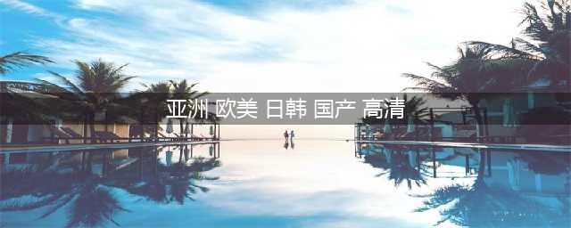 日韩与欧美商业上最大区别(亚洲 欧美 日韩 国产 高清)