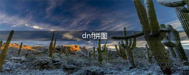 《DNF》记忆拼图怎么拼 记忆拼图攻略(dnf拼图)