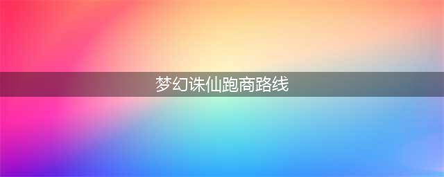 《梦幻诛仙>手游帮派跑商怎么玩 帮派跑商玩法攻略(梦幻诛仙跑商路线)