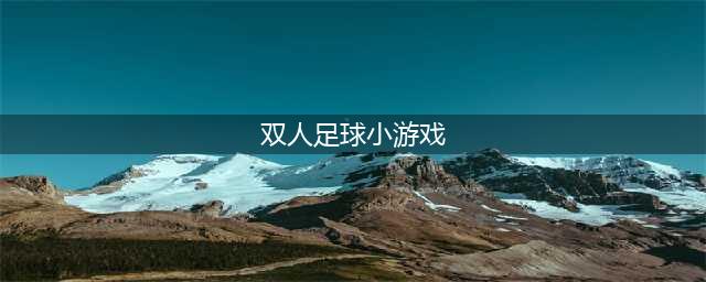 双人足球对战游戏最新版下载2021 好玩的双人足球对战游戏排行榜推荐(双人足球小游戏)