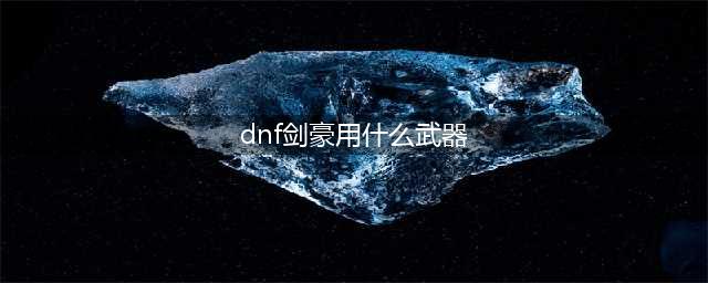《DNF》剑豪110级装备搭配详解(dnf剑豪用什么武器)