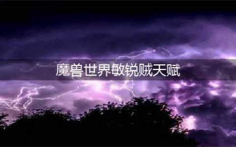 《魔兽世界》10.0敏锐贼天赋是什么 10.0敏锐贼天赋树技能介绍(魔兽世界敏锐贼天赋)