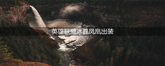 《英雄联盟》S12冰晶凤凰怎么出装 S12冰晶凤凰出装推荐(英雄联盟冰晶凤凰出装)