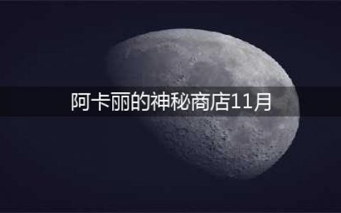 《LOL》11月阿卡丽的神秘商店入口 阿卡丽的神秘商店11月地址(阿卡丽的神秘商店11月)