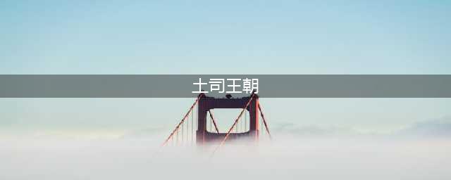揭秘湘西土司王朝的前世今生，辉煌了800多年，还是被清廷打败了(土司王朝)