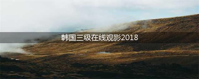 五部不容错过的韩国R级片 - 激情四溢的故事与视觉盛宴(韩国三级在线观影2018)