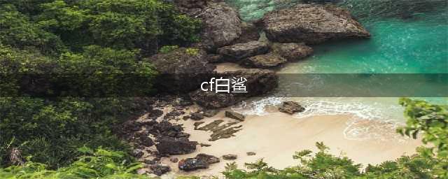 《CF》COP白鲨怎么样 COP白鲨属性及外观一览(cf白鲨)
