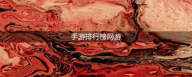 手机网游10大排行榜前十名2022 有什么好玩的手机网游推荐(手游排行榜网游)
