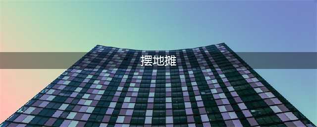 五年地摊老手浅谈7种摆地摊的技巧和方法、新手摆地摊创业必学经验(摆地摊)