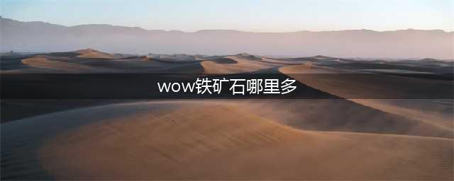 《魔兽世界》铁矿石哪里多 铁矿石比较多的位置