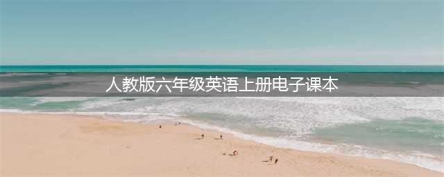 人教版PEP六年级上册英语电子课本教材（高清PDF版）(人教版六年级英语上册电子课本)