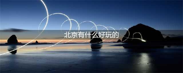 这才是游遍北京最值得去的15个地方，够全了(北京有什么好玩的)