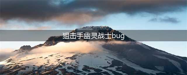 狙击手幽灵战士3通关心得和常见的bug问题小结(狙击手幽灵战士bug)