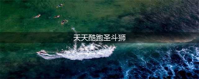 天天酷跑圣斗狮爆分搭配 圣斗狮属性技能详解(天天酷跑圣斗狮)