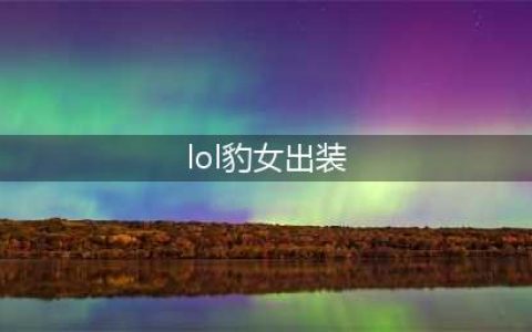 《LOL》2021豹女怎么出装 2021豹女最新出装推荐(lol豹女出装)