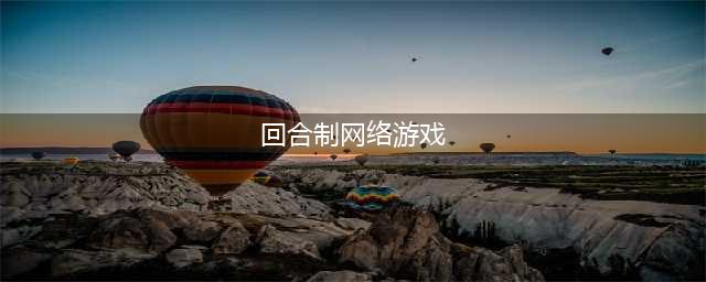 网游回合游戏排行榜前十名2022 回合制网游大全推荐(回合制网络游戏)