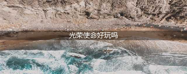 光荣使命好不好玩 看看这些玩家怎么说