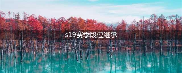 《QQ飞车手游》段位继承表介绍 S19赛季几时开始(s19赛季段位继承)