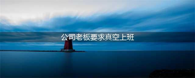 她被总裁胁迫真空上了一天班，但是她竟然还觉得这是自己应得的？(公司老板要求真空上班)