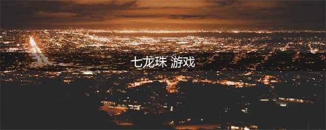 好玩的七龙珠最新游戏有哪些2022 好玩的龙珠手游推荐下载排行榜(七龙珠 游戏)