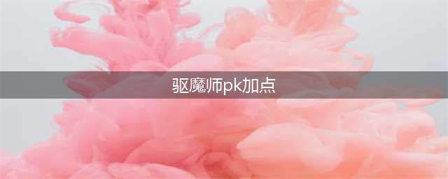 《DNF手游》驱魔师PK技能怎么加点 驱魔师PK加点介绍(驱魔师pk加点)