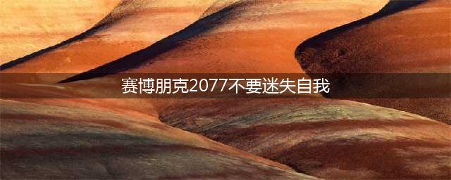 赛博朋克2077不要迷失自我怎么过 不迷失自我任务攻略