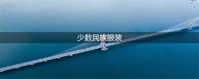 中国56个民族传统服饰大全，惊艳了我的中华大地！(少数民族服装)