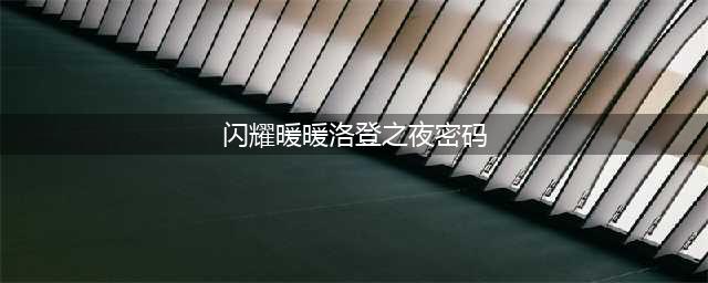 《闪耀暖暖》洛登之夜险柜密码是多少 洛登之夜险柜密码分享(闪耀暖暖洛登之夜密码)