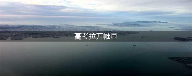 2022年高考拉开帷幕【图】(高考拉开帷幕)