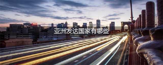 亚洲有4个发达国家，除日本外，你知道还有谁吗？中国综合经济实力到底有多强(亚洲发达国家有哪些)