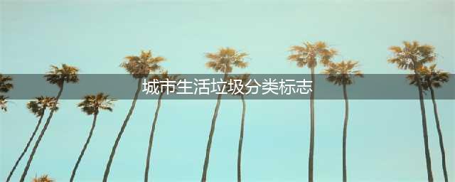 国家城市生活垃圾分类标志 GB/T19095-2003(城市生活垃圾分类标志)