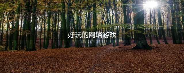 十大热门网络游戏排行榜前十名推荐2021 好玩的网络游戏推荐(好玩的网络游戏)