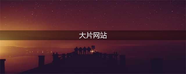 十大免费在线观影网站，让您随时畅享高清大片(大片网站)