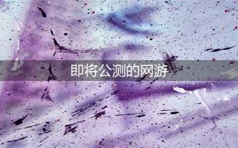 最新网络游戏公测排行榜前十名2022 比较不错的网络游戏合集(即将公测的网游)
