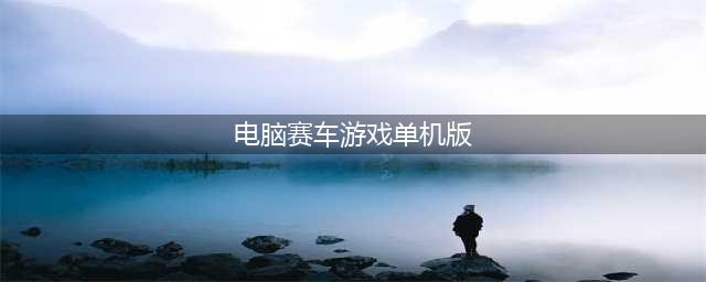 单机游戏赛车下载大全中文版下载2021 最火爆单机游戏赛车下载前十名(电脑赛车游戏单机版)