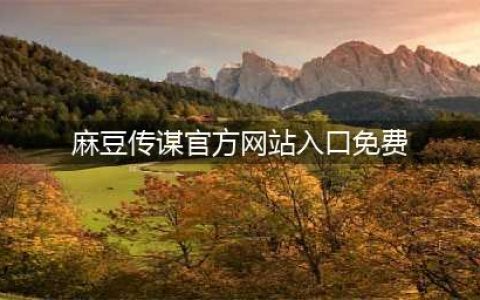全部下架！(麻豆传谋官方网站入口免费)