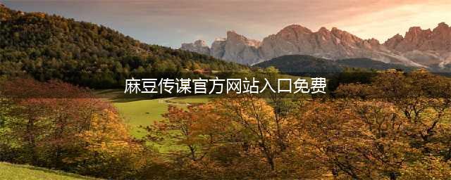 全部下架！(麻豆传谋官方网站入口免费)