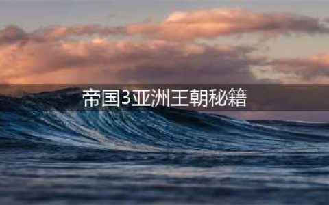 《帝国时代3》亚洲王朝秘籍有什么 亚洲王朝秘籍一览(帝国3亚洲王朝秘籍)