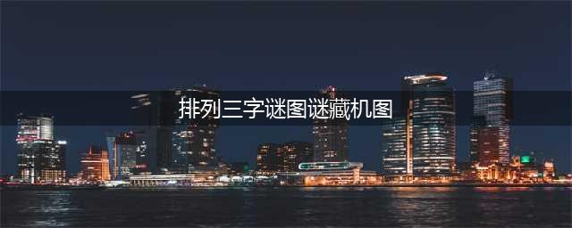 排列三23186期最新必看藏机图预测(排列三字谜图谜藏机图)
