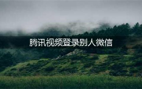腾讯视频VIP怎么两个手机通用？(腾讯视频登录别人微信)
